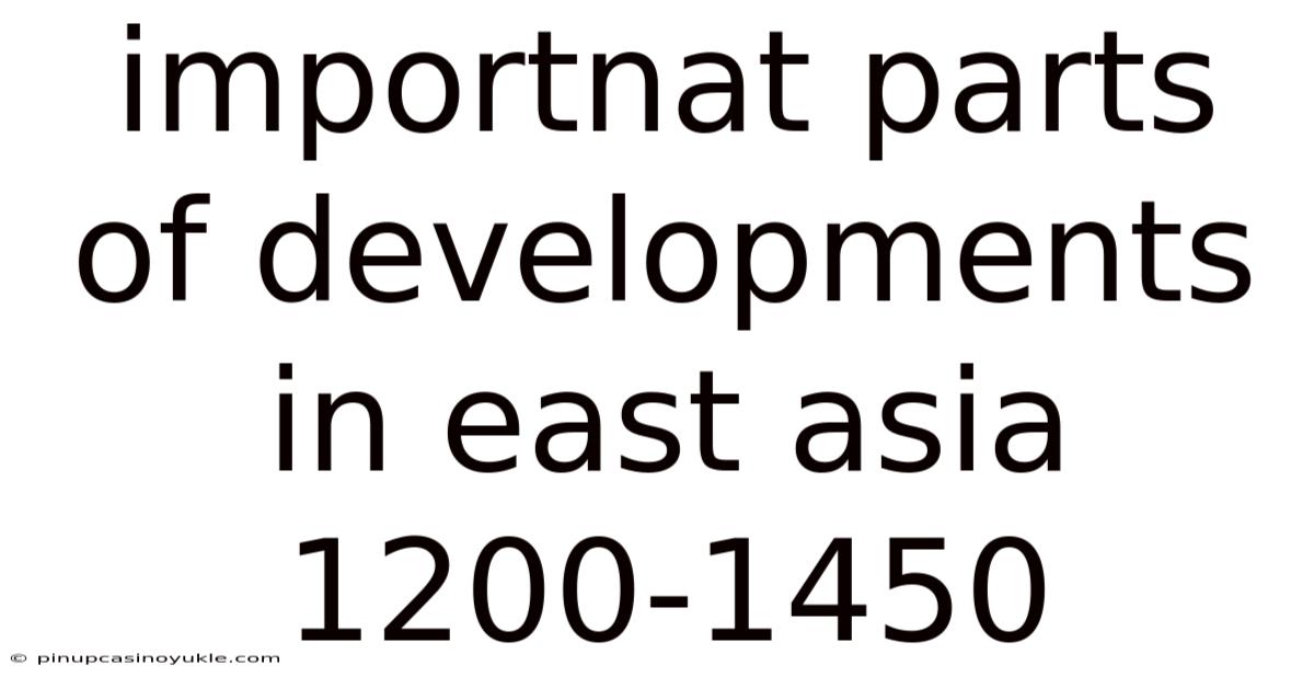 Importnat Parts Of Developments In East Asia 1200-1450