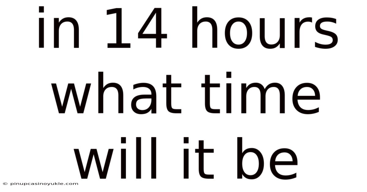 In 14 Hours What Time Will It Be
