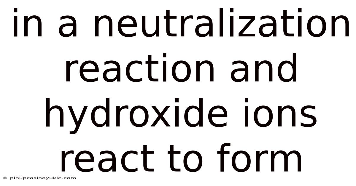 In A Neutralization Reaction And Hydroxide Ions React To Form