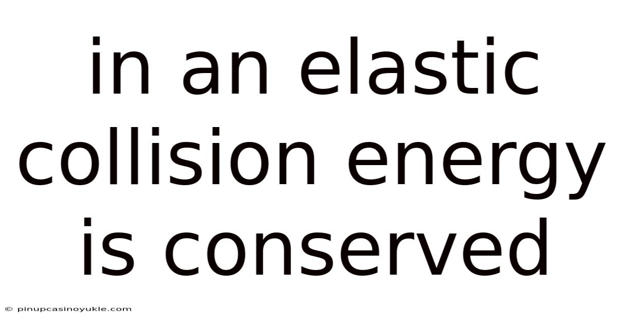In An Elastic Collision Energy Is Conserved