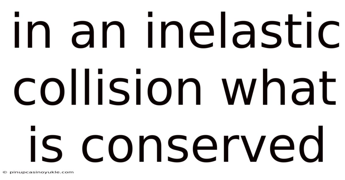 In An Inelastic Collision What Is Conserved
