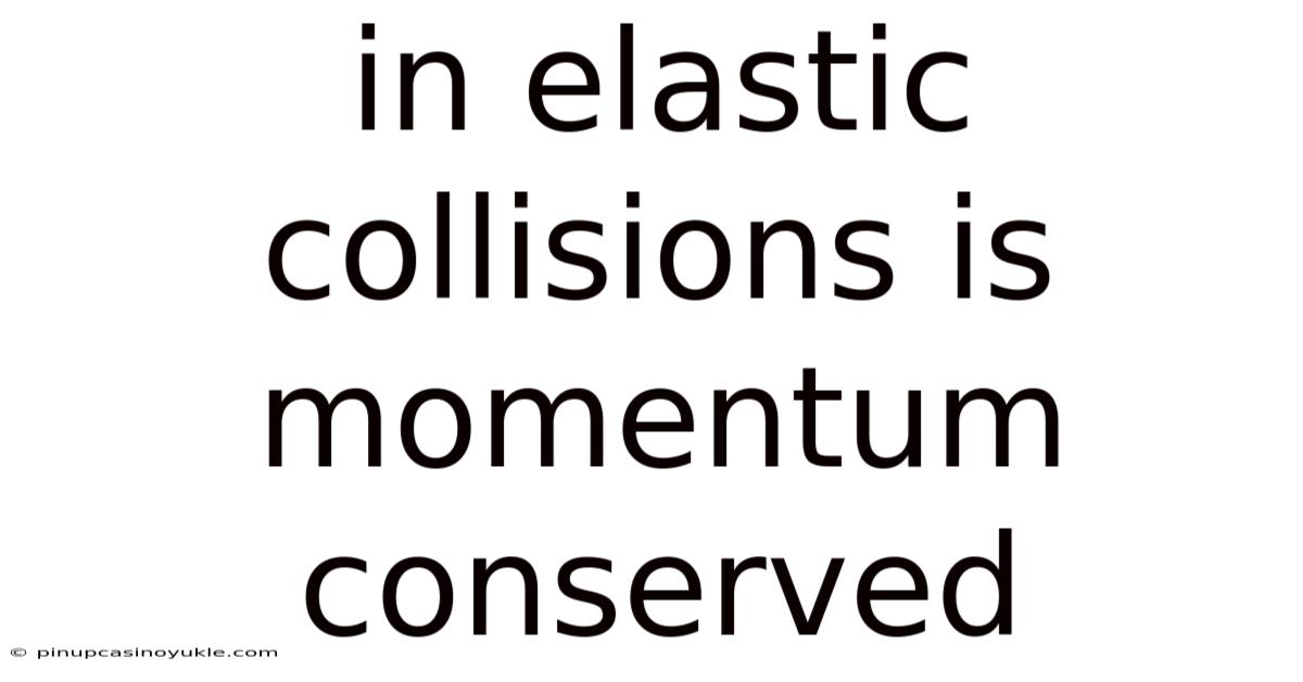 In Elastic Collisions Is Momentum Conserved
