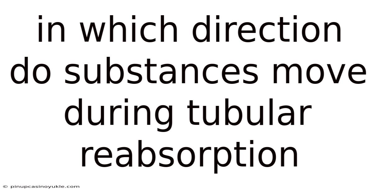 In Which Direction Do Substances Move During Tubular Reabsorption