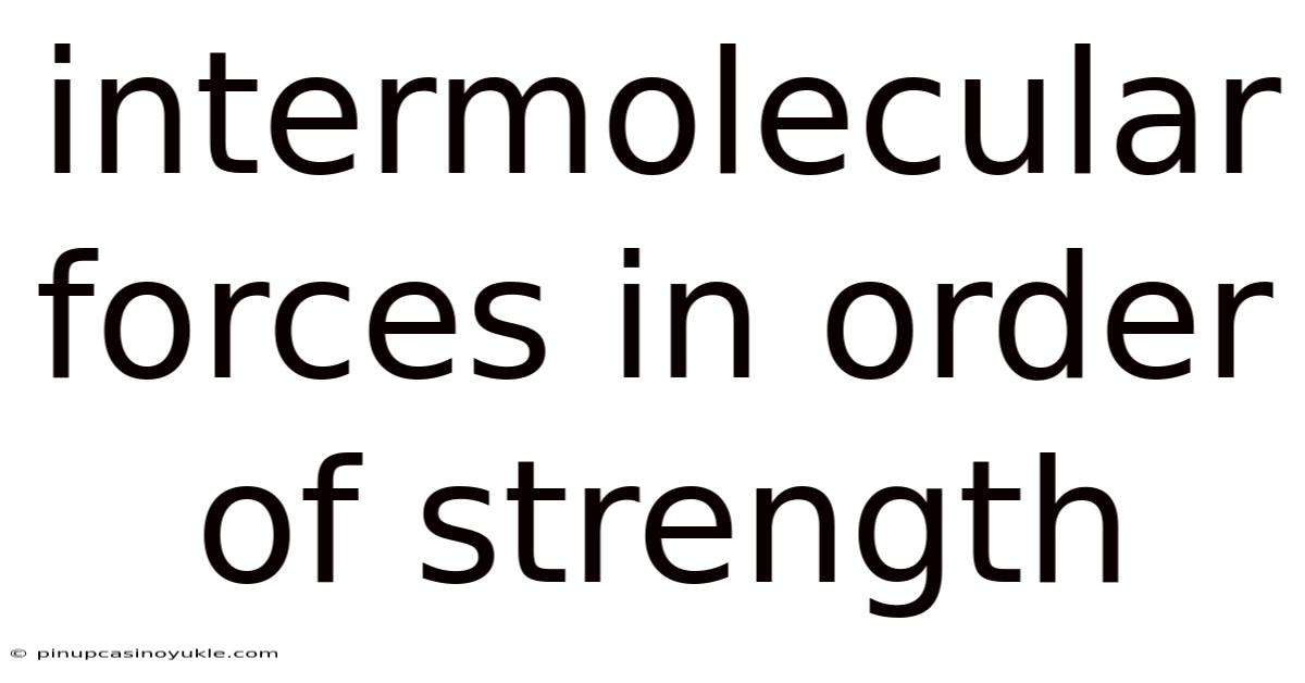 Intermolecular Forces In Order Of Strength