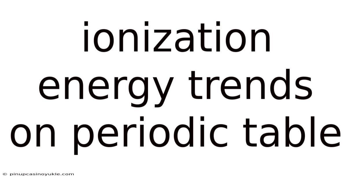 Ionization Energy Trends On Periodic Table