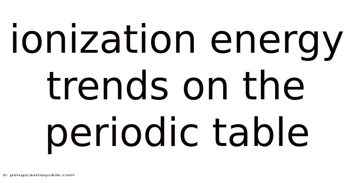 Ionization Energy Trends On The Periodic Table