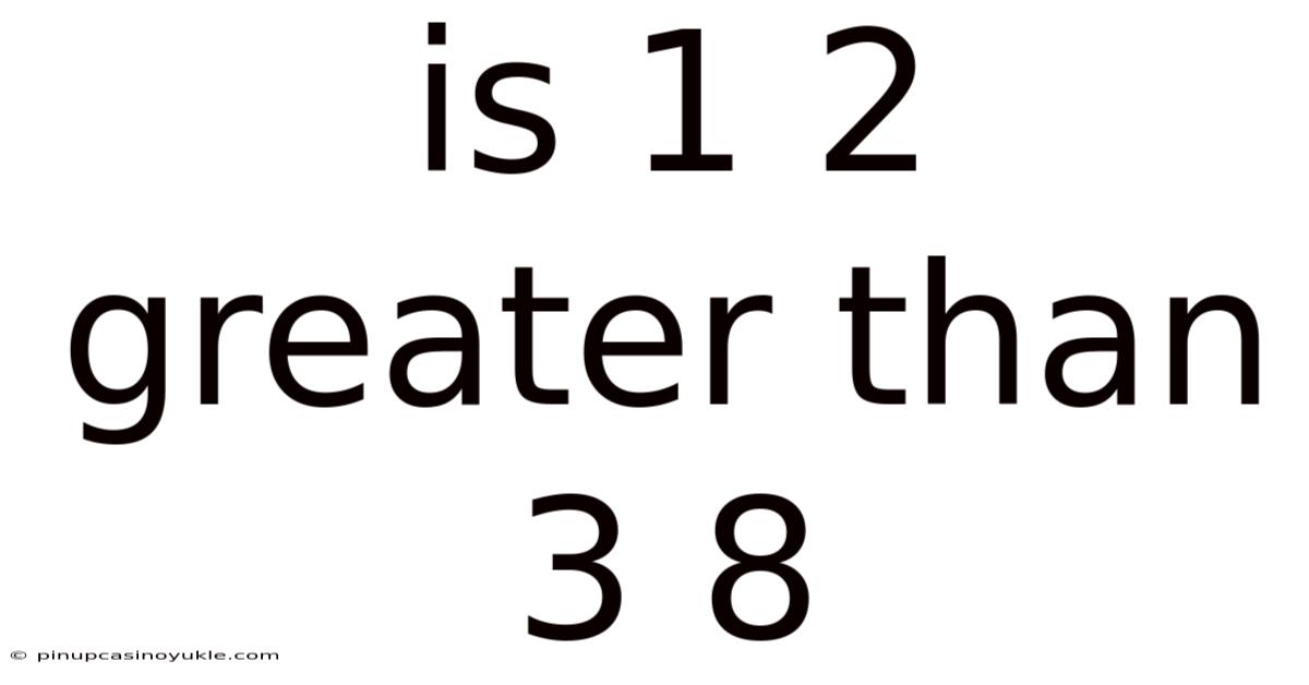 Is 1 2 Greater Than 3 8
