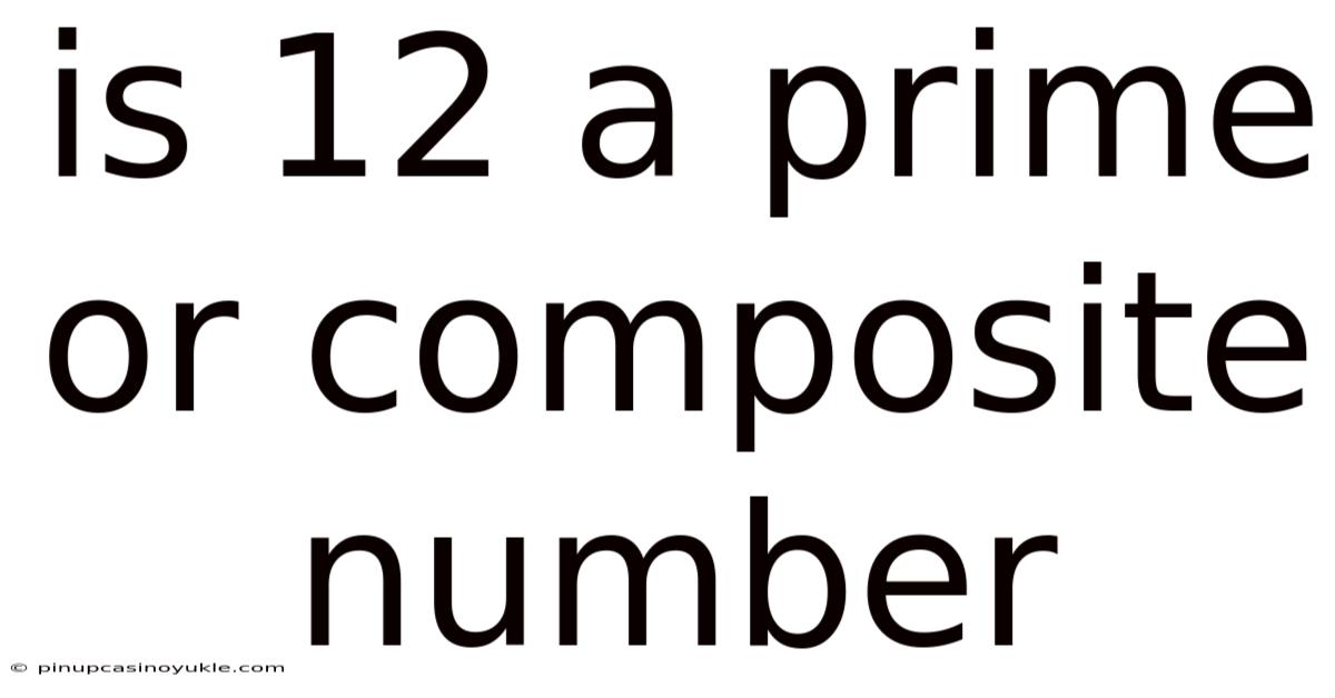 Is 12 A Prime Or Composite Number