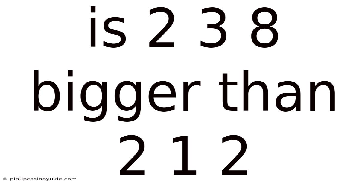 Is 2 3 8 Bigger Than 2 1 2