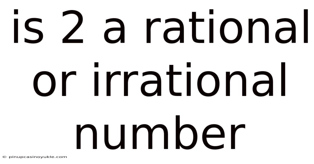 Is 2 A Rational Or Irrational Number