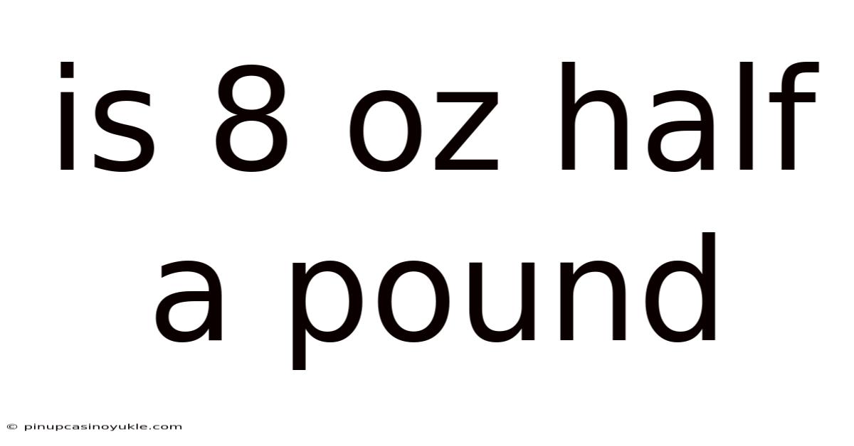 Is 8 Oz Half A Pound