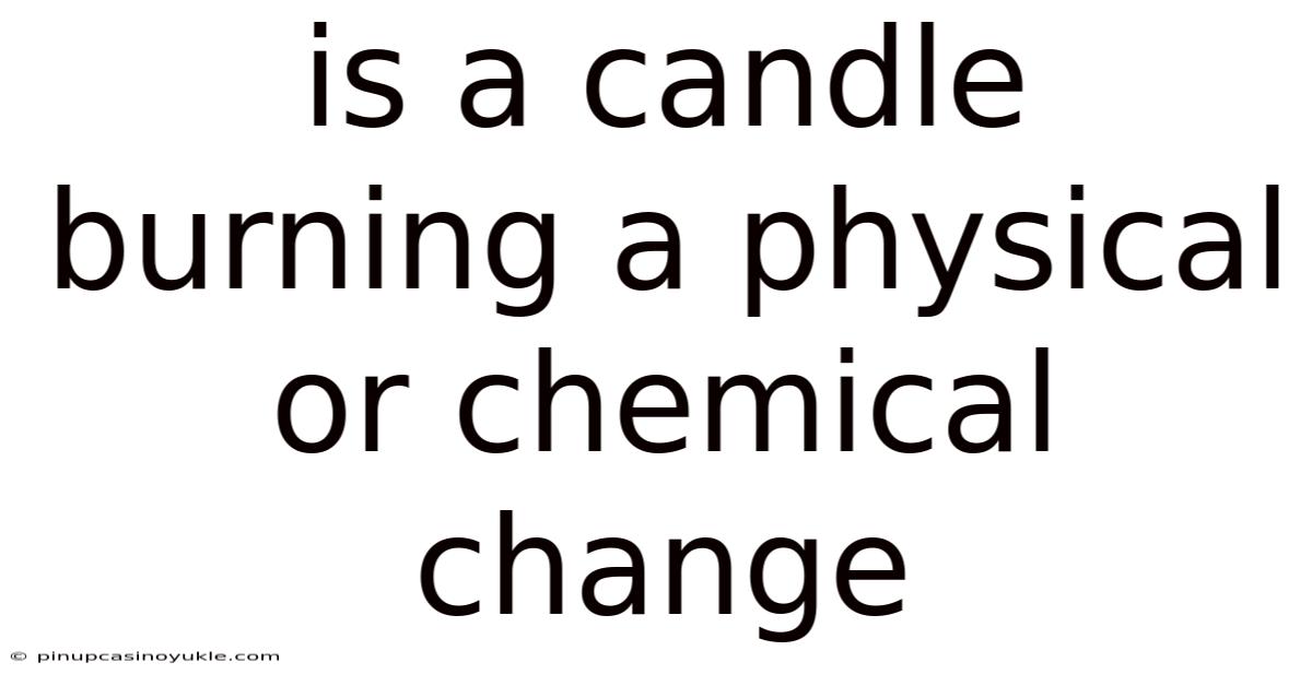 Is A Candle Burning A Physical Or Chemical Change