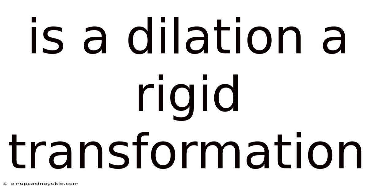 Is A Dilation A Rigid Transformation
