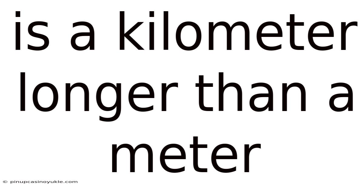 Is A Kilometer Longer Than A Meter