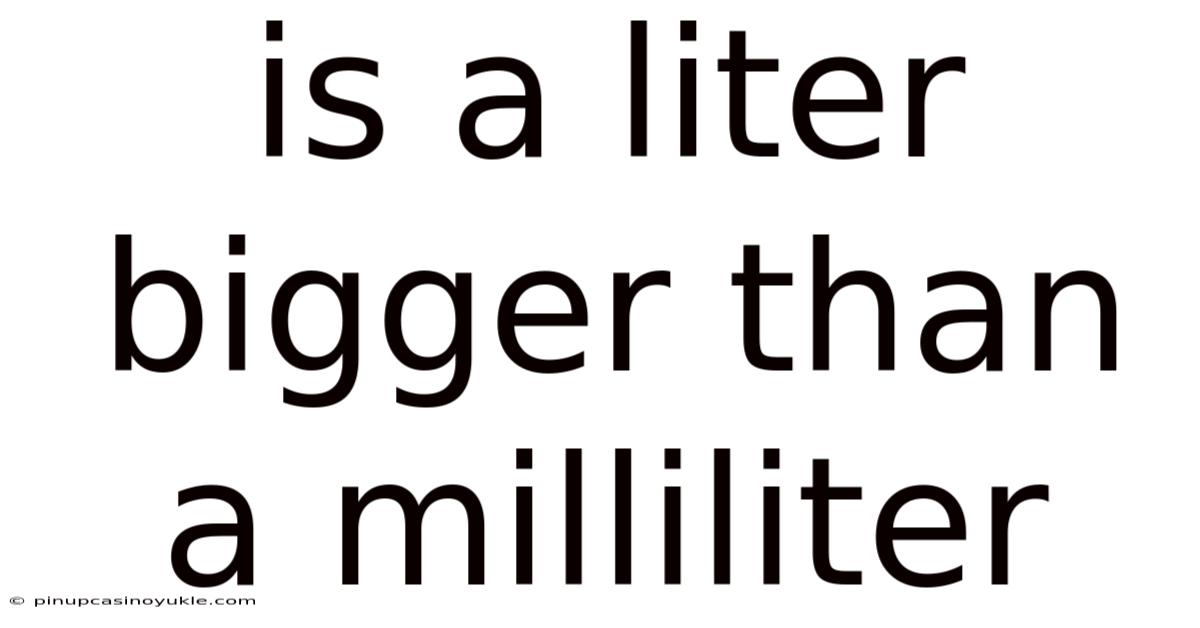 Is A Liter Bigger Than A Milliliter