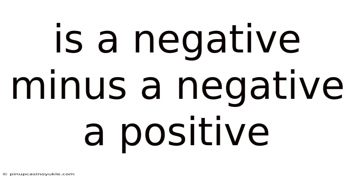 Is A Negative Minus A Negative A Positive