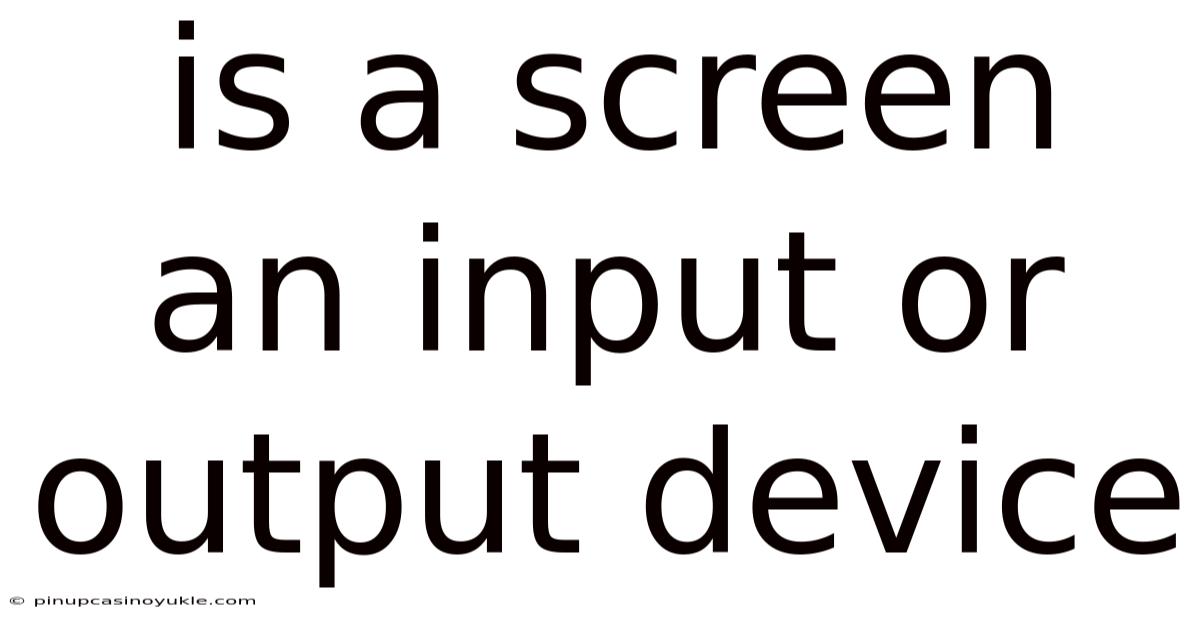Is A Screen An Input Or Output Device