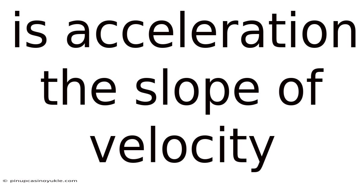 Is Acceleration The Slope Of Velocity