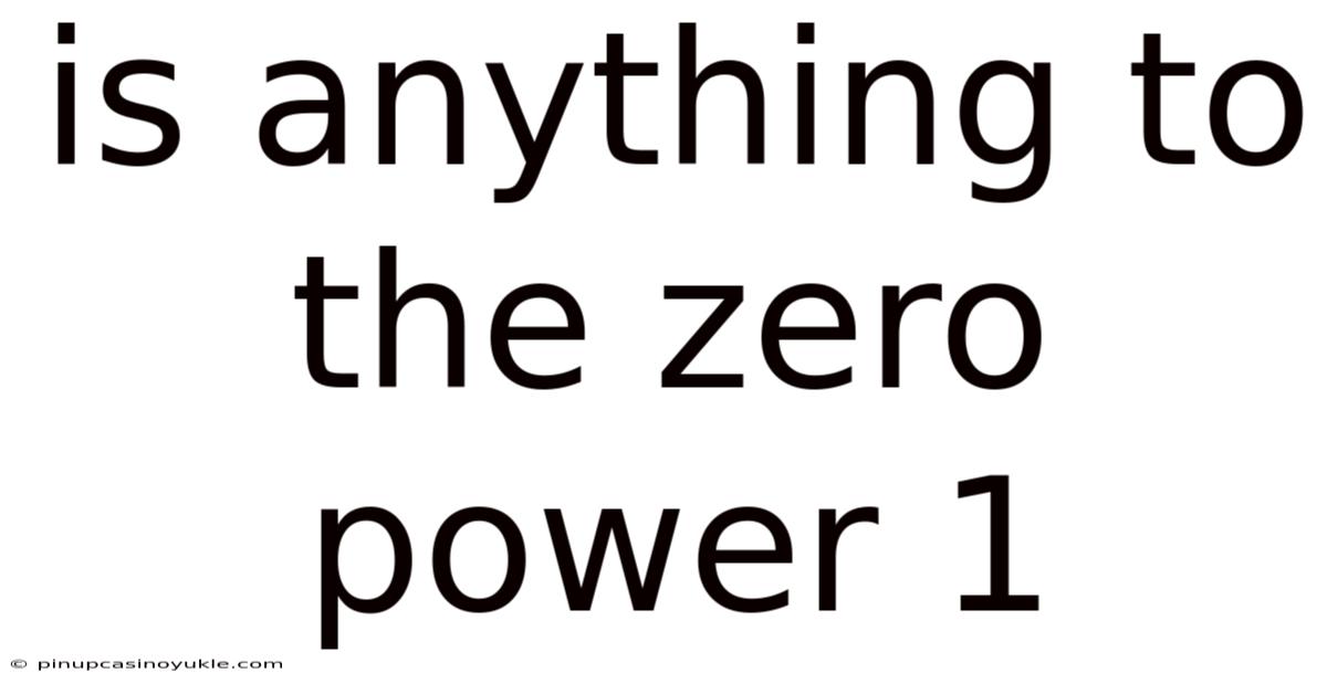 Is Anything To The Zero Power 1