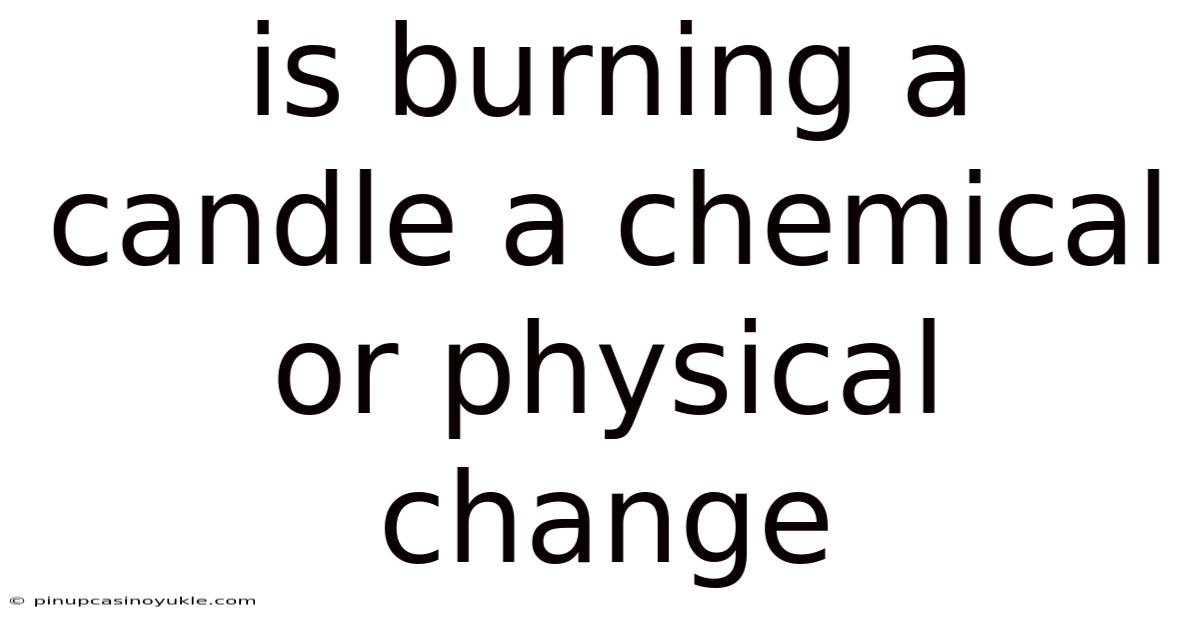 Is Burning A Candle A Chemical Or Physical Change