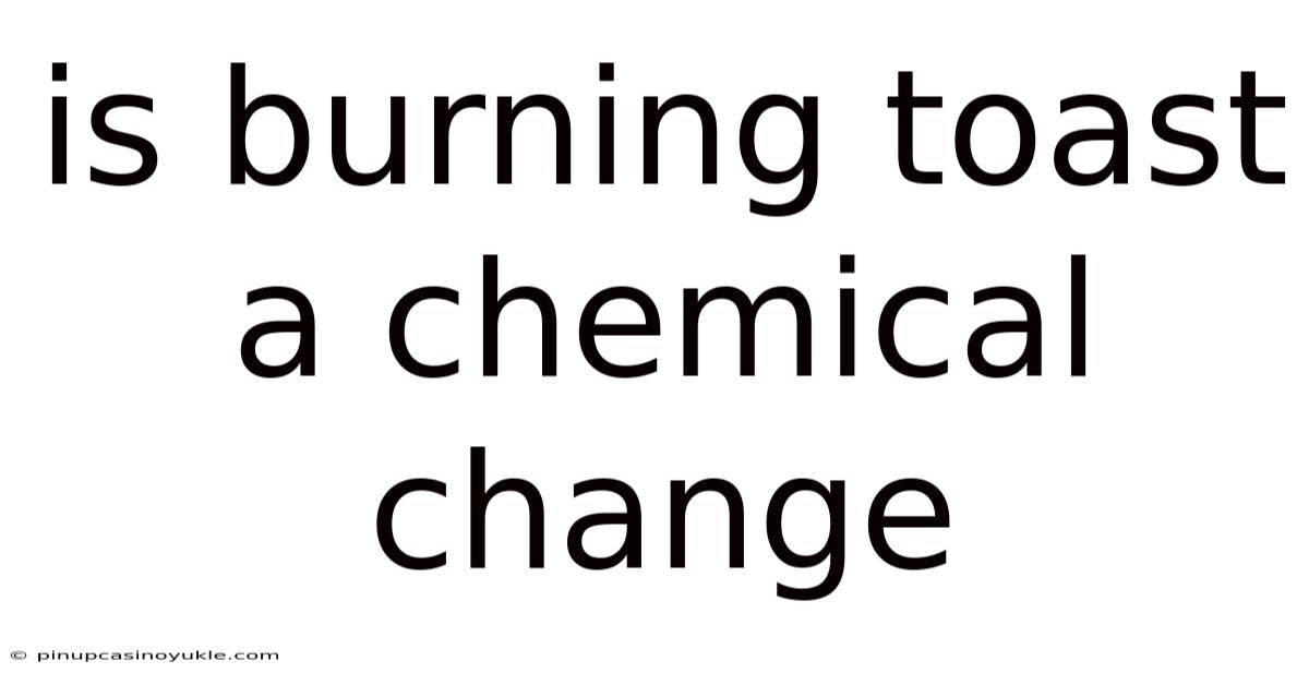 Is Burning Toast A Chemical Change
