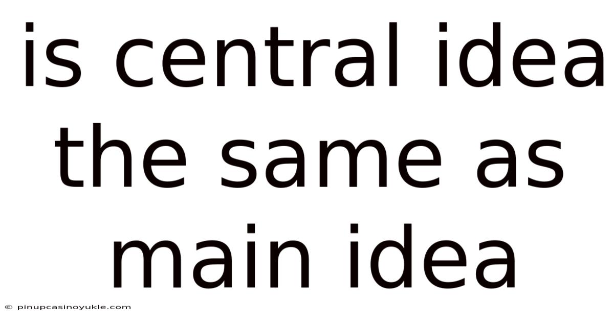 Is Central Idea The Same As Main Idea
