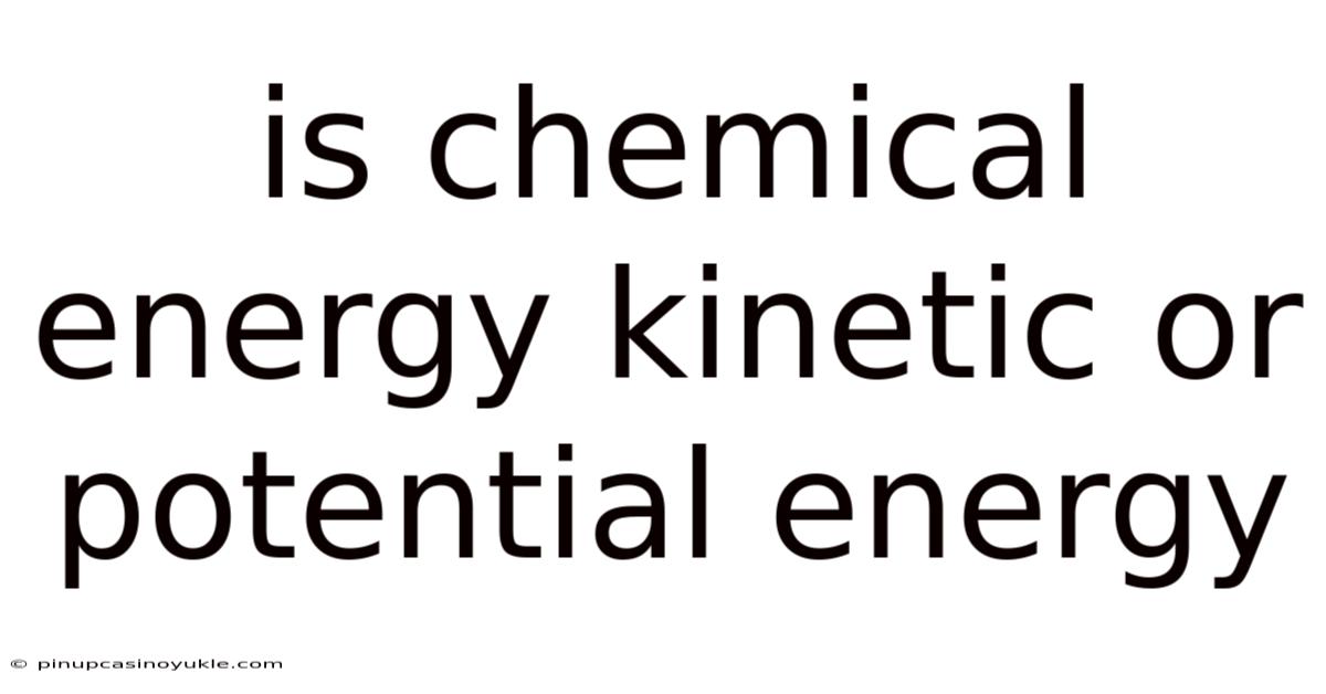 Is Chemical Energy Kinetic Or Potential Energy