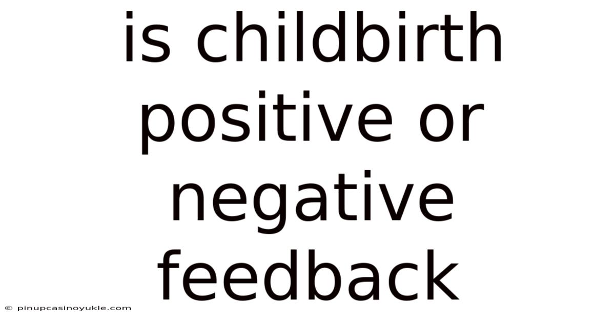 Is Childbirth Positive Or Negative Feedback