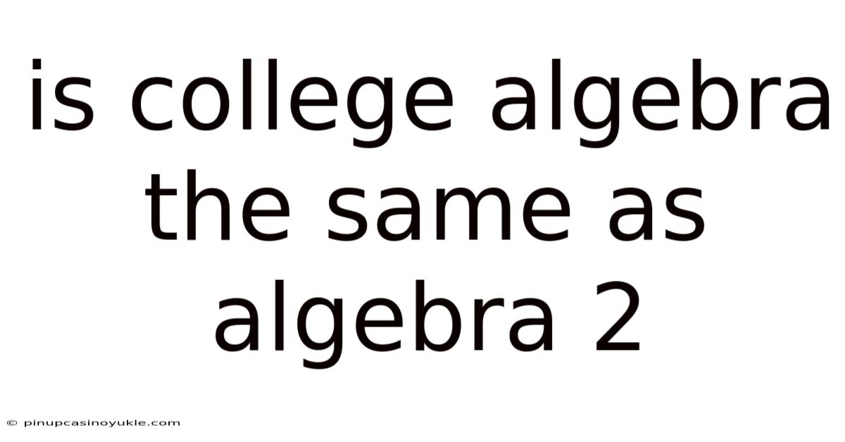 Is College Algebra The Same As Algebra 2