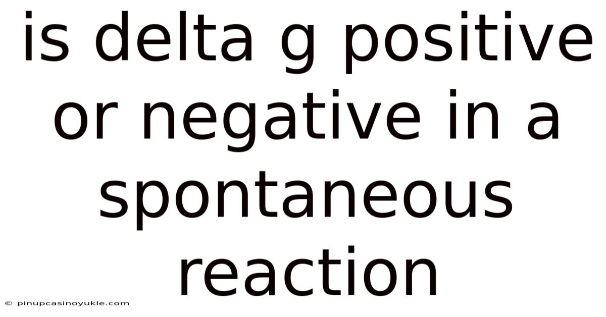 Is Delta G Positive Or Negative In A Spontaneous Reaction