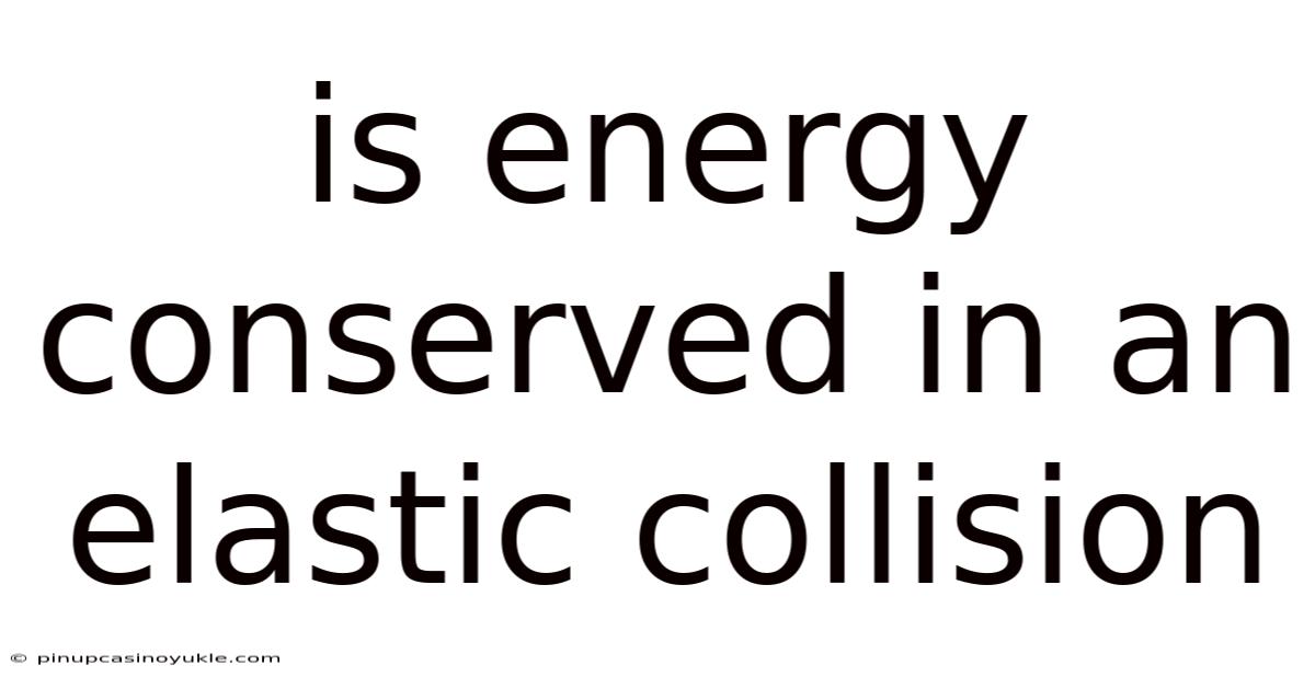 Is Energy Conserved In An Elastic Collision