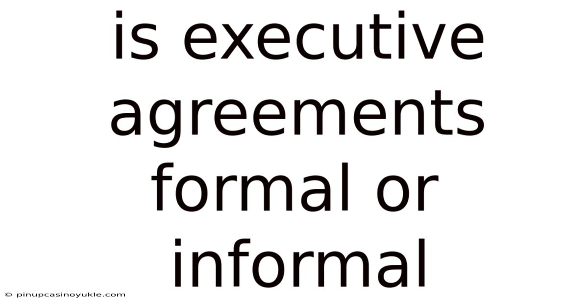 Is Executive Agreements Formal Or Informal