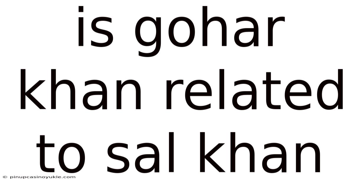 Is Gohar Khan Related To Sal Khan