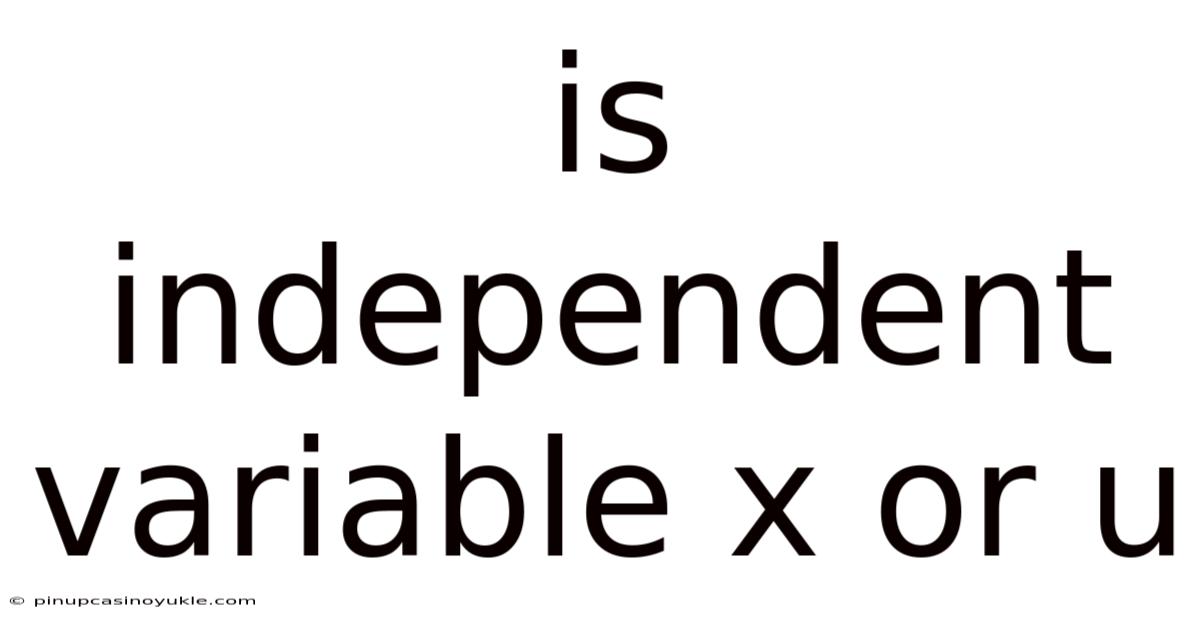 Is Independent Variable X Or U