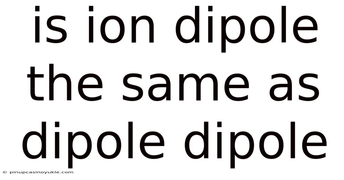 Is Ion Dipole The Same As Dipole Dipole