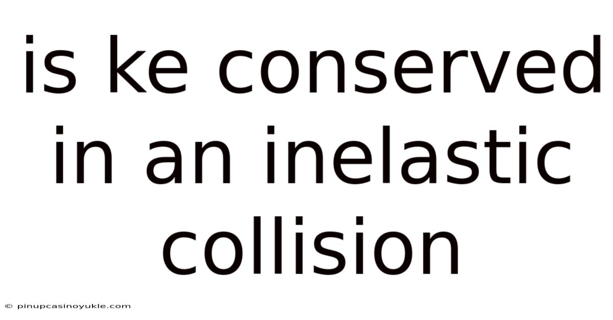 Is Ke Conserved In An Inelastic Collision