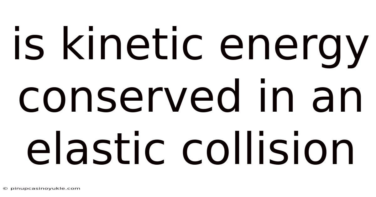 Is Kinetic Energy Conserved In An Elastic Collision