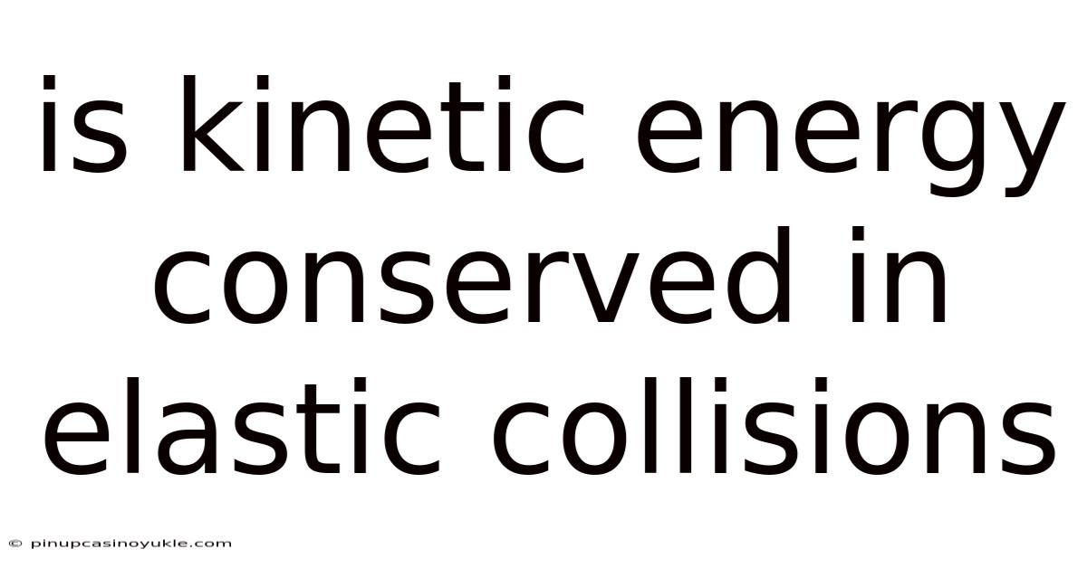 Is Kinetic Energy Conserved In Elastic Collisions
