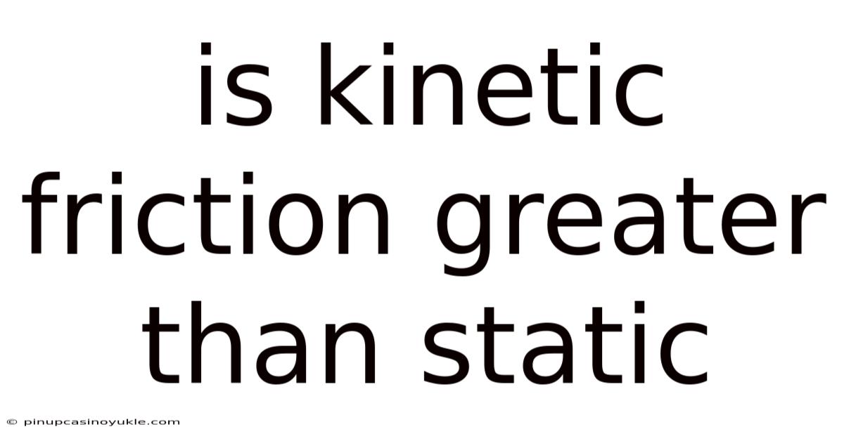 Is Kinetic Friction Greater Than Static