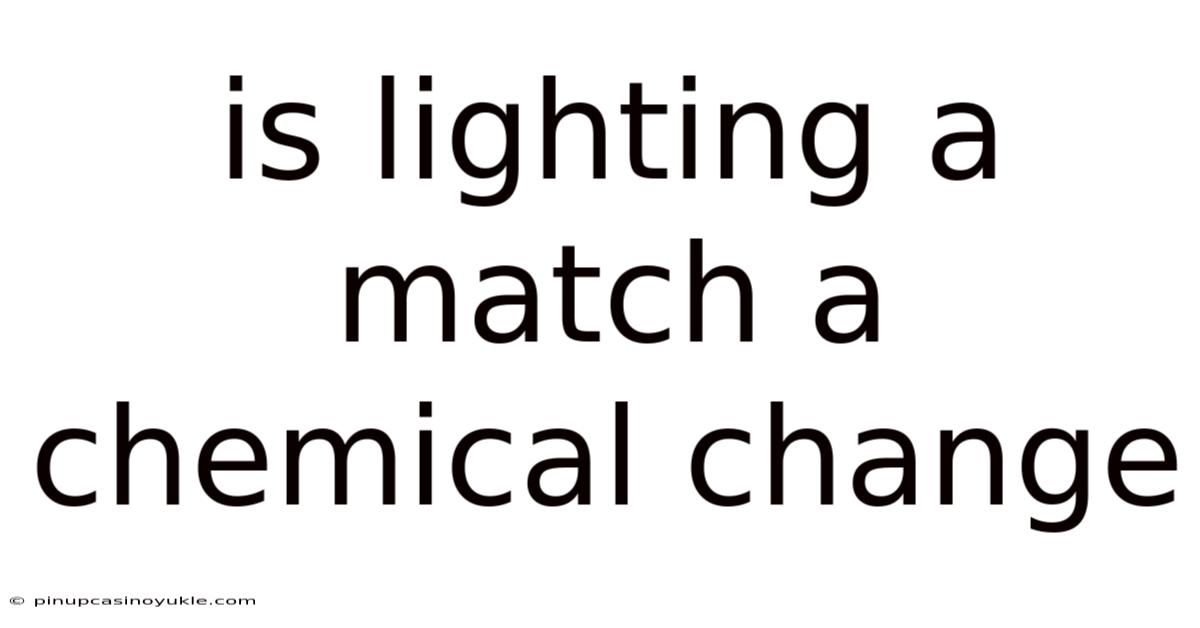 Is Lighting A Match A Chemical Change