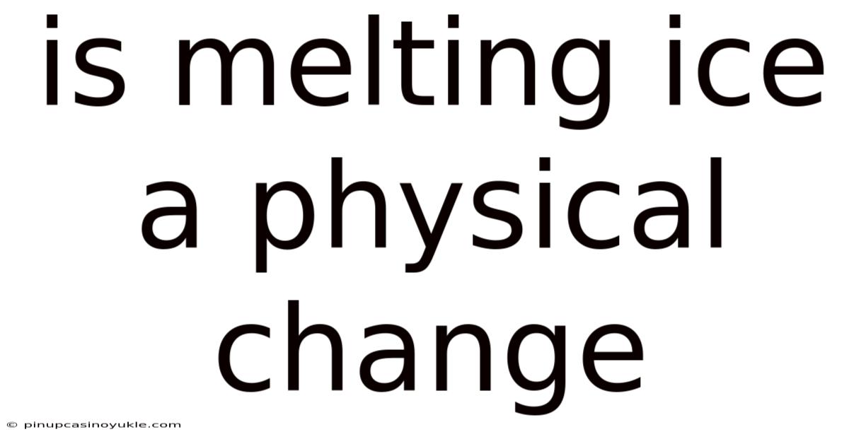 Is Melting Ice A Physical Change