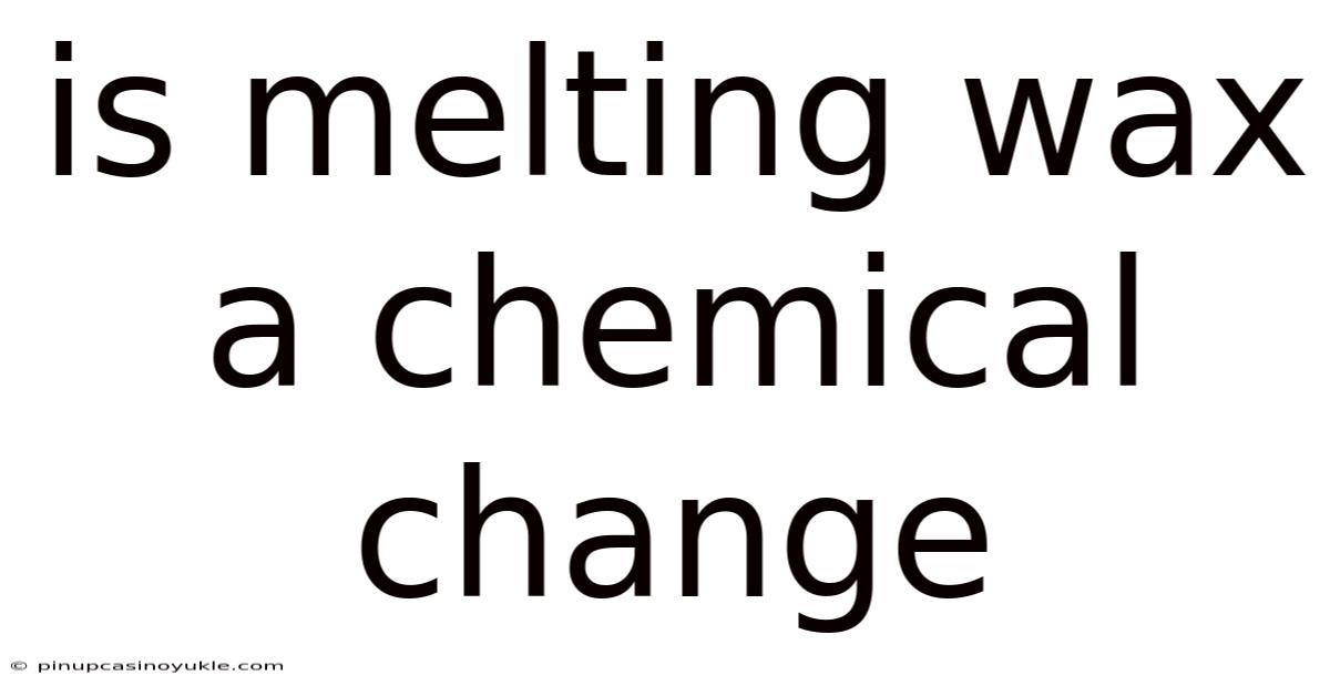 Is Melting Wax A Chemical Change