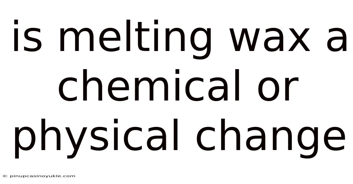 Is Melting Wax A Chemical Or Physical Change