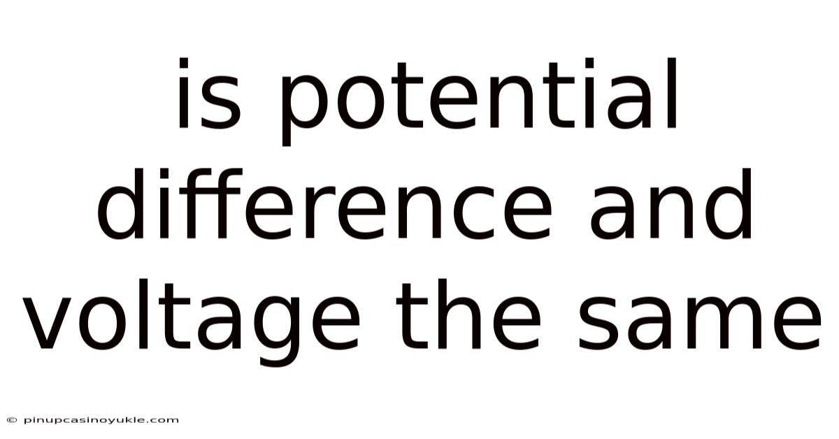 Is Potential Difference And Voltage The Same