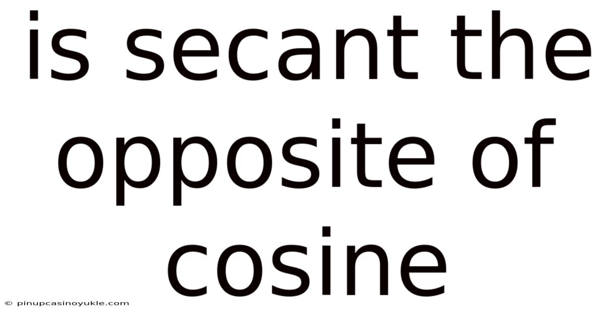Is Secant The Opposite Of Cosine