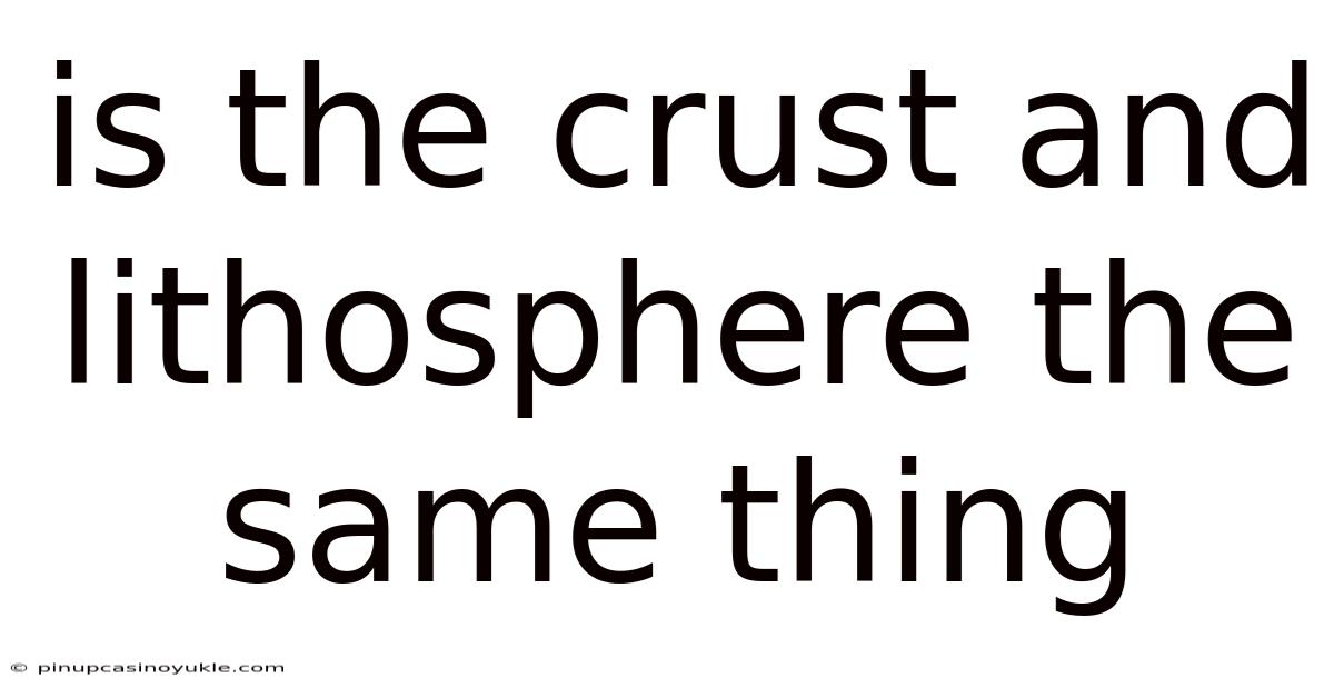 Is The Crust And Lithosphere The Same Thing