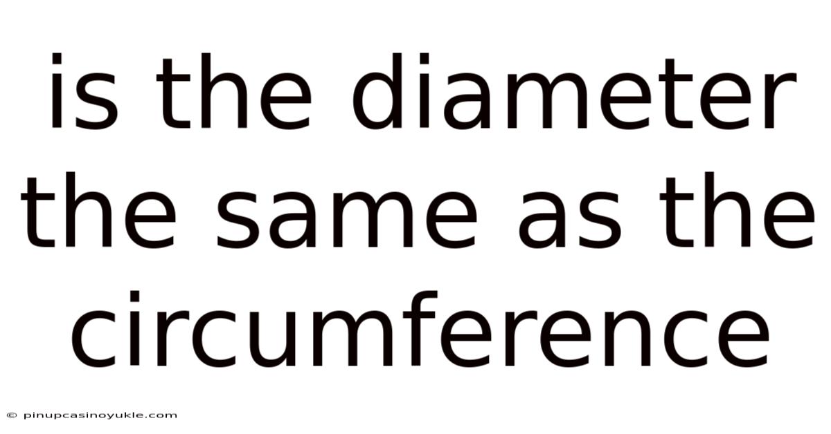 Is The Diameter The Same As The Circumference