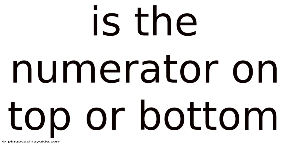 Is The Numerator On Top Or Bottom