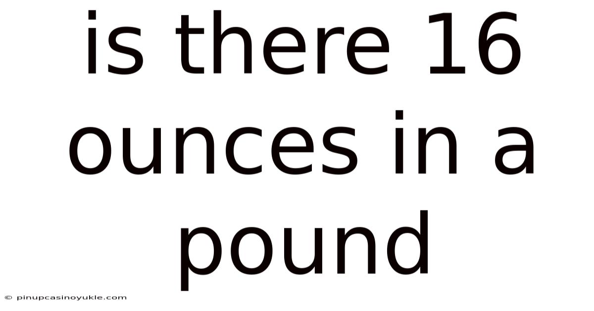 Is There 16 Ounces In A Pound