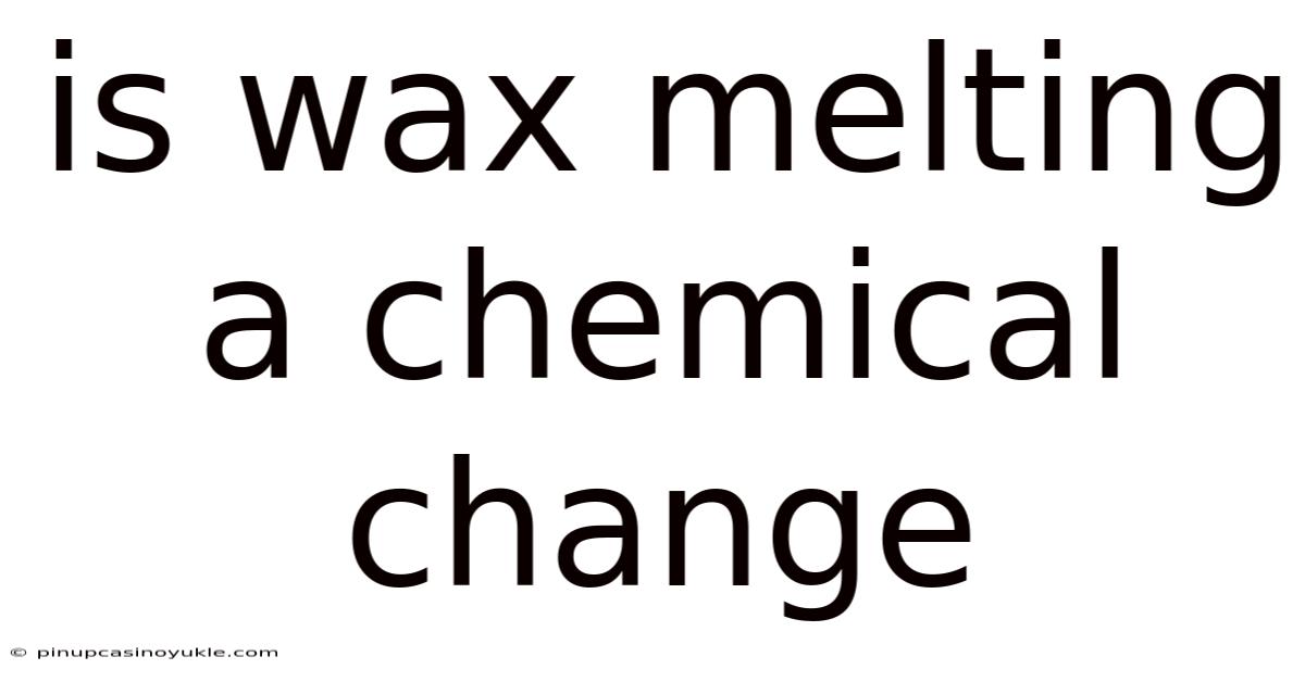 Is Wax Melting A Chemical Change